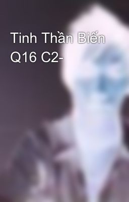 Tinh Thần Biến Q16 C2-