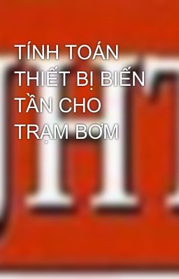 TÍNH TOÁN THIẾT BỊ BIẾN TẦN CHO TRẠM BƠM