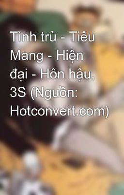 Tình trù - Tiêu Mang - Hiện đại - Hôn hậu, 3S (Nguồn: Hotconvert.com)