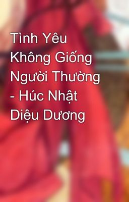 Tình Yêu Không Giống Người Thường - Húc Nhật Diệu Dương