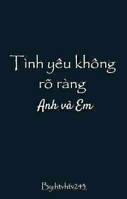 Tình Yêu Không Rõ Ràng Anh và Em