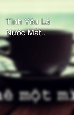 Tình Yêu Là Nước Mắt..