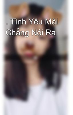 . Tình Yêu Mãi Chẳng Nói Ra