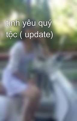 tình yêu quý tộc ( update)