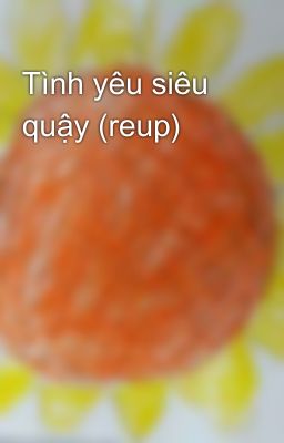 Tình yêu siêu quậy (reup)