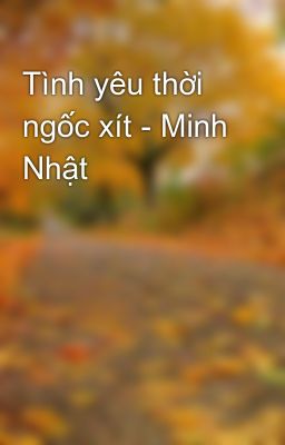 Tình yêu thời ngốc xít - Minh Nhật