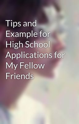 Tips and Example for High School Applications for My Fellow Friends