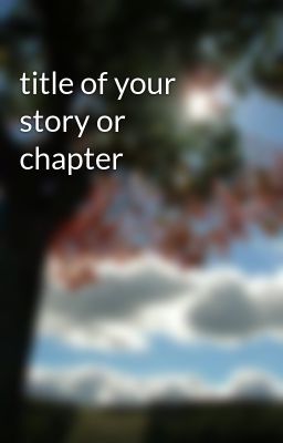 title of your story or chapter