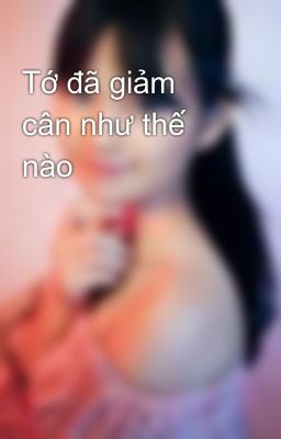 Tớ đã giảm cân như thế nào