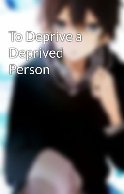 To Deprive a Deprived Person