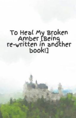 To Heal My Broken Amber [Being re-written in another book!]