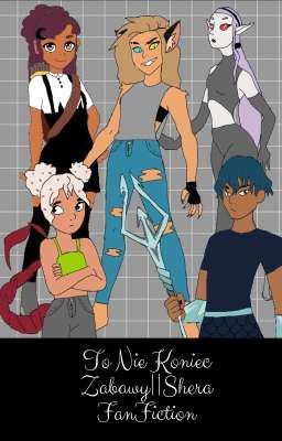 ☣To Nie Koniec Zabawy||She Ra FanFiction☣ 