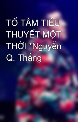 TỐ TÂM TIỂU THUYẾT MỘT THỜI *Nguyễn Q. Thắng