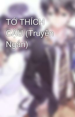 TỚ THÍCH CẬU (Truyện Ngắn)