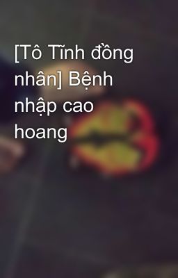 [Tô Tĩnh đồng nhân] Bệnh nhập cao hoang