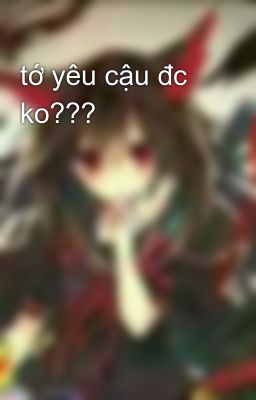 tớ yêu cậu đc ko???