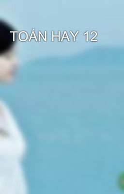 TOÁN HAY 12