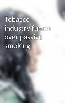 Tobacco industry fumes over passive smoking