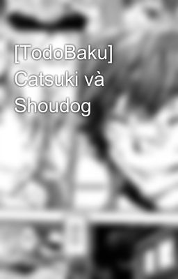 [TodoBaku] Catsuki và Shoudog