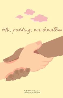 tofu, pudding, marshmallow | meanie