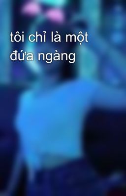 tôi chỉ là một đứa ngàng