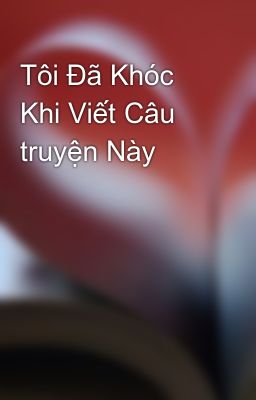 Tôi Đã Khóc Khi Viết Câu truyện Này