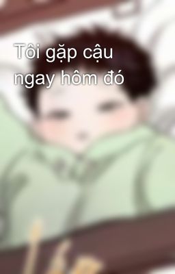 Tôi gặp cậu ngay hôm đó