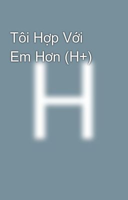 Tôi Hợp Với Em Hơn (H+)