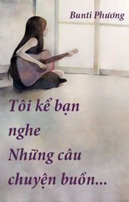 Tôi Kể Bạn Nghe Những Câu chuyện Buồn...