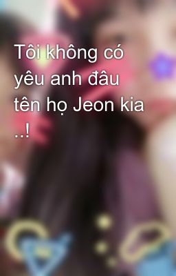 Tôi không có yêu anh đâu tên họ Jeon kia ..! 