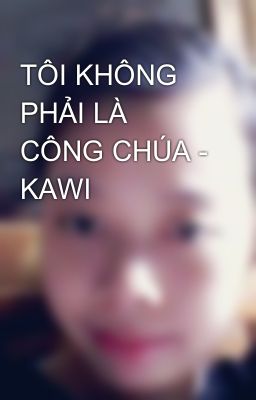 TÔI KHÔNG PHẢI LÀ CÔNG CHÚA - KAWI