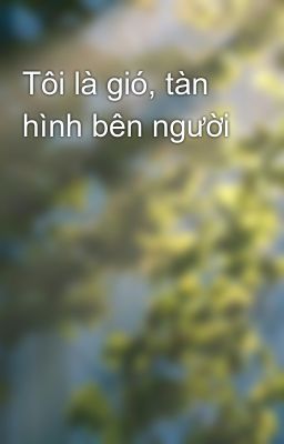 Tôi là gió, tàn hình bên người