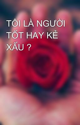 TÔI LÀ NGƯỜI TỐT HAY KẺ XẤU ?