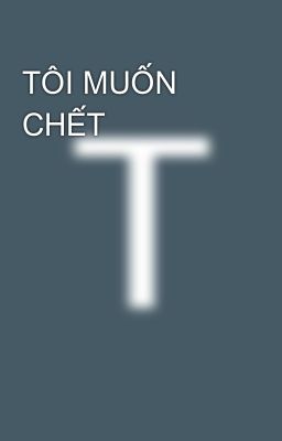 TÔI MUỐN CHẾT 