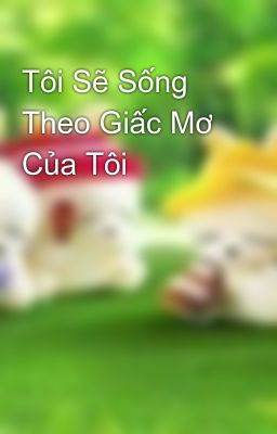 Tôi Sẽ Sống Theo Giấc Mơ Của Tôi