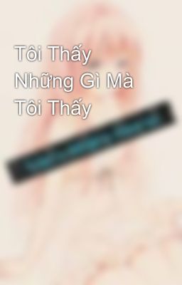 Tôi Thấy Những Gì Mà Tôi Thấy