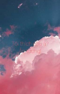 Tôi thích cậu á? Ảo tưởng (Drop)