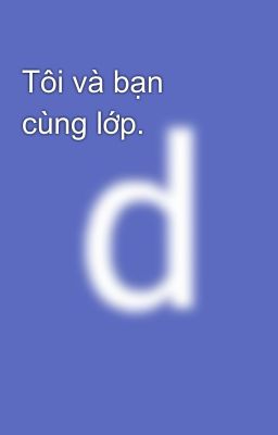 Tôi và bạn cùng lớp.