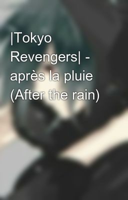 |Tokyo Revengers| - après la pluie (After the rain)