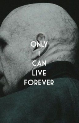 [Tom Riddle - Voldemort] Only I can live forever