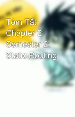 Tóm Tắt Chapter 2 Semester 2: Static Routing