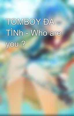 TOMBOY ĐA TÌNh - Who are you ?