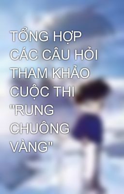 TỔNG HỢP CÁC CÂU HỎI THAM KHẢO CUỘC THI 