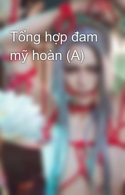 Tổng hợp đam mỹ hoàn (A)