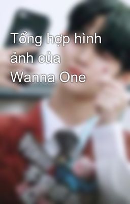 Tổng hợp hình ảnh của Wanna One