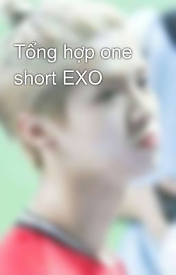 Tổng hợp one short EXO
