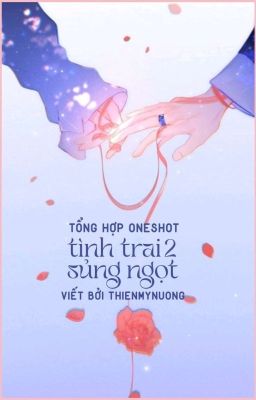 Tổng Hợp OneShot Tình Trai Sủng Ngọt @ThienMyNuong