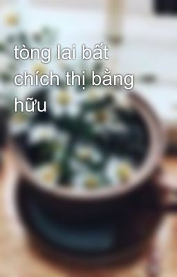 tòng lai bất chích thị bằng hữu