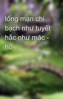 tống mạn chi bạch như tuyết hắc như mặc - hố