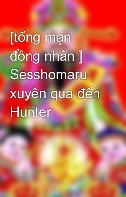 [tống mạn đồng nhân ] Sesshomaru xuyên qua đến Hunter